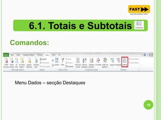 6.1. Totais e Subtotais
16
Comandos:
Menu Dados – secção Destaques
 