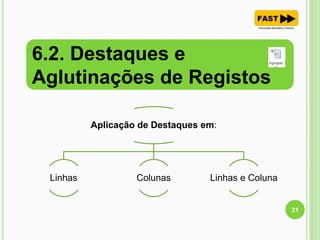 6.2. Destaques e
Aglutinações de Registos
21
Aplicação de Destaques em:
Linhas Colunas Linhas e Coluna
 