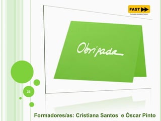 25
Formadores/as: Cristiana Santos e Óscar Pinto
 