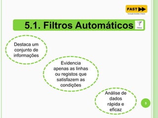 5.1. Filtros Automáticos
5
Destaca um
conjunto de
informações
Evidencia
apenas as linhas
ou registos que
satisfazem as
condições
Análise de
dados
rápida e
eficaz
 