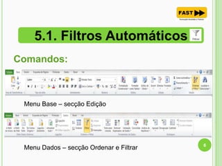 5.1. Filtros Automáticos
6
Menu Base – secção Edição
Menu Dados – secção Ordenar e Filtrar
Comandos:
 