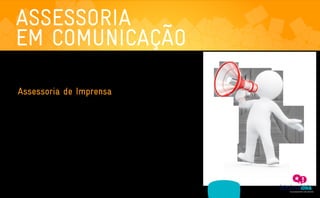 ASSESSORIA
    EM COMUNICAÇÃO
     Não temos dúvida que a sua empresa realiza um fabuloso trabalho. Contudo, será que o grande público assim a
     percebe? A “qualidade percebida” é fator decisivo na escolha do consumidor por uma marca. E temos ferramentas
     poderosas neste sentido, que vão desde assessoria de imprensa até a consultoria de imagem corporativa.



     Assessoria de Imprensa
      É no espaço editorial, isento de qualquer favorecimento,       Duas palavras guiam o nosso trabalho: qualidade e

      que se constrói a verdadeira credibilidade de uma              quantidade. Acreditamos que uma bela matéria com foto

      organização. E com a ferramenta de assessoria de               no jornal serve para impulsionar vendas e agregar valor à

      imprensa levamos nossos clientes até os canais de              marca. Mas também não temos dúvidas da importância

      comunicação onde os consumidores finais de seus                de dezenas de news publicadas na Internet, pois isto

      negócios estão inseridos.    Pensamos e executamos             ajuda na otimização do site da instituição e encurta o

      ações que mobilizam os veículos de comunicação de              caminho entre marca e público. Este serviço é ideal

      forma espontânea, levando em consideração os meios             para marcas que estão em busca de sólida colocação

      tradicionais até as novas mídias.                              no mercado.




                   ASSESSORIA              PRODUÇÃO              MÍDIAS
A EMPRESA                                                                            CLIENTES                CONTATO
                 EM COMUNICAÇÃO           DE CONTEÚDO            SOCIAIS
 