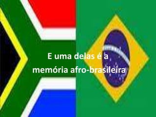 E uma delas é a
memória afro-brasileira
 