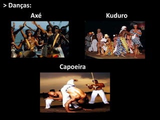 > Danças:
Axé Kuduro
Capoeira
 