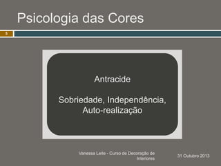 Psicologia das Cores
Vanessa Leite - Curso de Decoração de
Interiores
5
Antracide
Sobriedade, Independência,
Auto-realizaç...