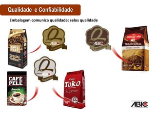 Qualidade e Confiabilidade
Embalagem comunica qualidade: selos qualidade
 