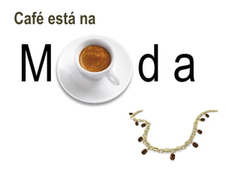 Café está na


M              da
 