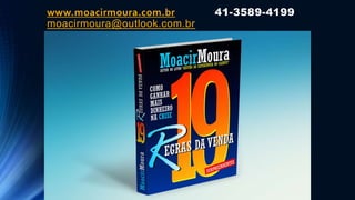www.moacirmoura.com.br 41-3589-4199
moacirmoura@outlook.com.br
 