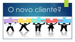O novo cliente?
 