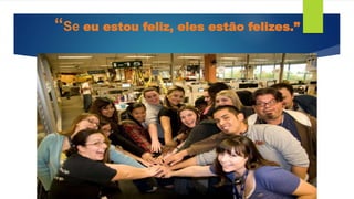 “Se eu estou feliz, eles estão felizes.”
 
