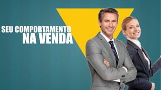 NA VENDA
SEU COMPORTAMENTO
 