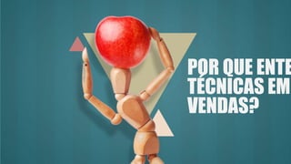 POR QUE ENTE
TÉCNICAS EM
VENDAS?
 