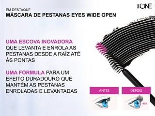 UMA ESCOVA INOVADORA
QUE LEVANTA E ENROLA AS
PESTANAS DESDE A RAÍZ ATÉ
ÀS PONTAS
UMA FÓRMULA PARA UM
EFEITO DURADOURO QUE
MANTÉM AS PESTANAS
ENROLADAS E LEVANTADAS DEPOISANTES
EM DESTAQUE
MÁSCARA DE PESTANAS EYES WIDE OPEN
 