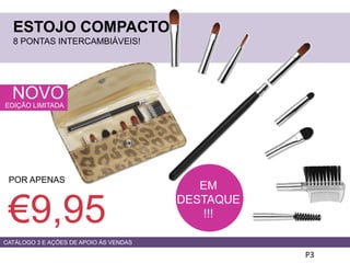 ESTOJO COMPACTO
8 PONTAS INTERCAMBIÁVEIS!
P3
POR APENAS
€9,95
EM
DESTAQUE
!!!
NOVO
EDIÇÃO LIMITADA
CATÁLOGO 3 E AÇÕES DE APOIO ÀS VENDAS
 