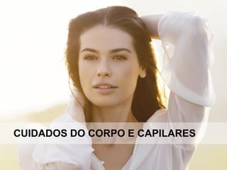 CUIDADOS DO CORPO E CAPILARES
 