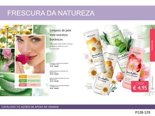P128-129
FRESCURA DA NATUREZA
CATÁLOGO 3 E AÇÕES DE APOIO ÀS VENDAS
 