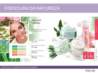 P132-133
FRESCURA DA NATUREZA
CATÁLOGO 3 E AÇÕES DE APOIO ÀS VENDAS
 