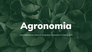 Agronomia
Uma conferência sobre as conquistas, inovações e o futuro agro
 