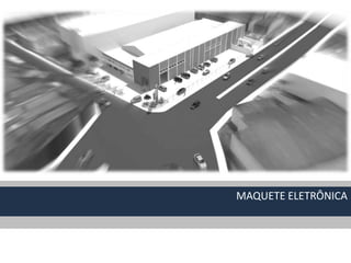MAQUETE ELETRÔNICA
 