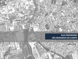 RUA PINDORAMA
SÃO BERNARDO DO CAMPO

             Julho 2012
 