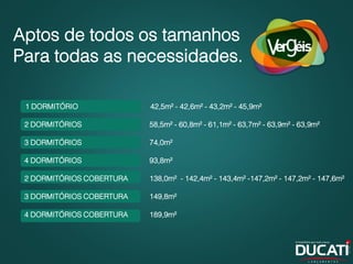 Aptos de todos os tamanhos
Para todas as necessidades.

 1 DORMITÓRIO              42,5m² - 42,6m² - 43,2m² - 45,9m²

 2 DORMITÓRIOS             58,5m² - 60,8m² - 61,1m² - 63,7m² - 63,9m² - 63,9m²

 3 DORMITÓRIOS             74,0m²

 4 DORMITÓRIOS             93,8m²

 2 DORMITÓRIOS COBERTURA   138,0m² - 142,4m² - 143,4m² -147,2m² - 147,2m² - 147,6m²

 3 DORMITÓRIOS COBERTURA   149,8m²

 4 DORMITÓRIOS COBERTURA   189,9m²
 