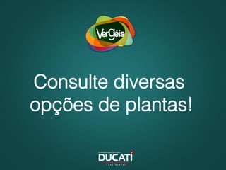 Consulte diversas
opções de plantas!
 