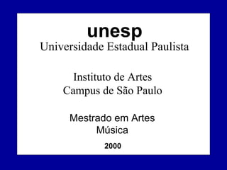 unesp

Universidade Estadual Paulista
Instituto de Artes
Campus de São Paulo
Mestrado em Artes
Música
2000

 