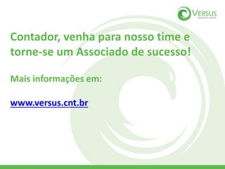 Contador, venha para nosso time e
torne-se um Associado de sucesso!
Mais informações em:
www.versus.cnt.br
 