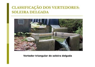 CLASSIFICAÇÃO DOS VERTEDORES:
SOLEIRA DELGADA

Vertedor triangular de soleira delgada

 
