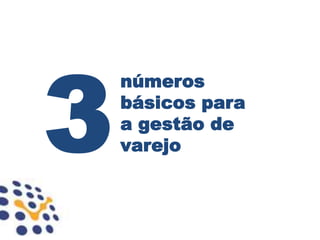 números
básicos para
a gestão de
varejo
 