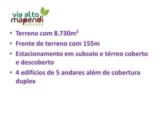 • Terreno com 8.730m²
• Frente de terreno com 155m
• Estacionamento em subsolo e térreo coberto
e descoberto
• 4 edifícios de 5 andares além de cobertura
duplex
 