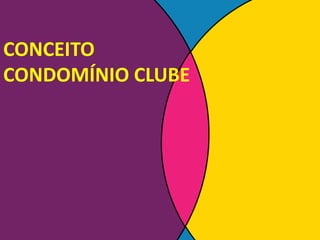 CONCEITO
CONDOMÍNIO CLUBE
 