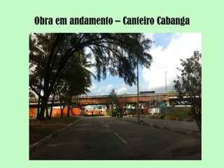 Obra em andamento – Canteiro Cabanga
 
