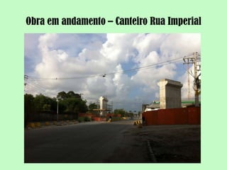 Obra em andamento – Canteiro Rua Imperial
 