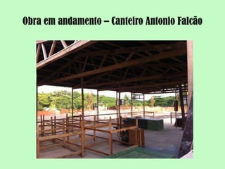 Obra em andamento – Canteiro Antonio Falcão
 
