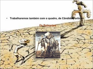 • Trabalharemos também com o quadro, de Cândido Portinari.
Os Retirantes
 