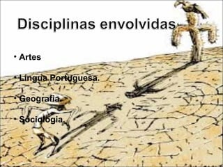 • Artes
• Língua Portuguesa.
• Geografia.
• Sociologia.
 