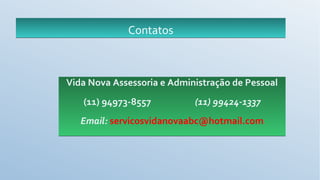 ContatosContatos
Vida Nova Assessoria e Administração de Pessoal
(11) 94973-8557 (11) 99424-1337
Email: servicosvidanovaabc@hotmail.com
 
Vida Nova Assessoria e Administração de Pessoal
(11) 94973-8557 (11) 99424-1337
Email: servicosvidanovaabc@hotmail.com
 
 