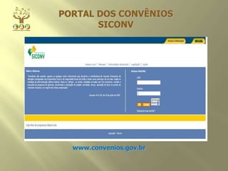 www.convenios.gov.br
PORTAL DOS CONVÊNIOS
SICONV
 