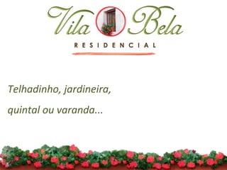 Telhadinho, jardineira, quintal ou varanda...     