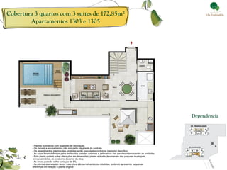 Cobertura 3 quartos com 3 suítes de 172,85m²
        Apartamentos 1303 e 1305




                                               Dependência
 