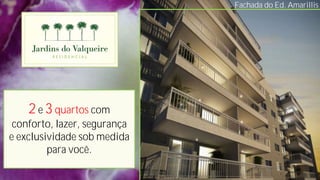 Fachada do Ed. Amarillis




    2 e 3 quartos com
 conforto, lazer, segurança
e exclusividade sob medida
         para você.
 