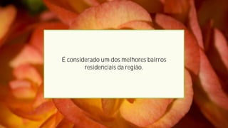 É considerado um dos melhores bairros
        residenciais da região.
 