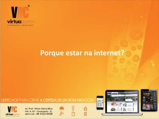 Porque estar na internet?
 