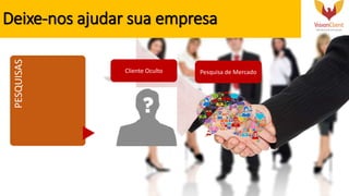 Deixe-nos ajudar sua empresaPESQUISAS
Cliente Oculto Pesquisa de Mercado
 