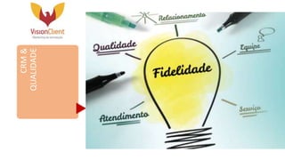 CRM&
QUALIDADE
 