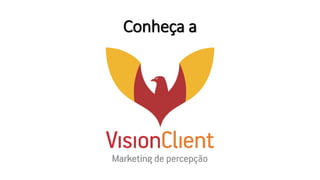 Conheça a
 