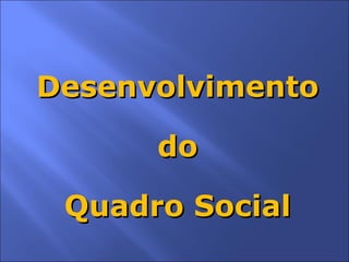 Desenvolvimento do Quadro Social 