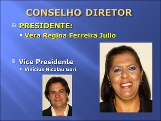 PRESIDENTE: Vera Regina Ferreira Julio Vice Presidente Vinícius Nicolau Gori 