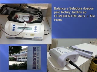 Balança e Seladora doados pelo Rotary Jardins ao  HEMOCENTRO de S. J. Rio Preto. 